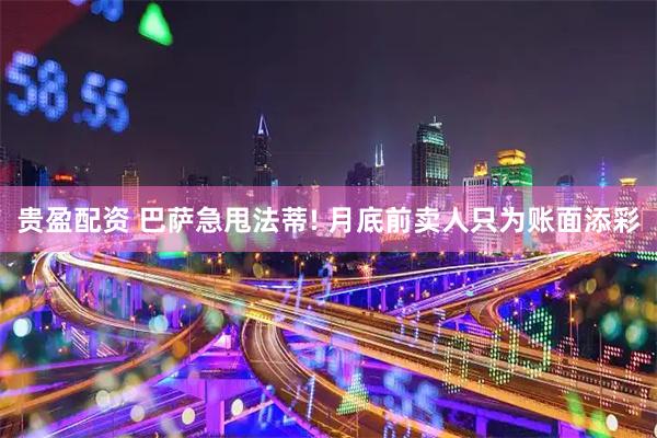 贵盈配资 巴萨急甩法蒂! 月底前卖人只为账面添彩